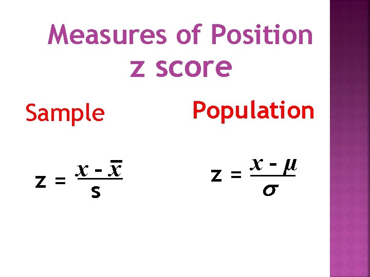 Measures of Position z score Sample x x z= s Population x µ z=