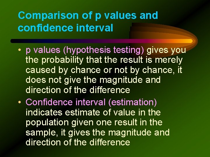 Comparison of p values and confidence interval • p values (hypothesis testing) gives you