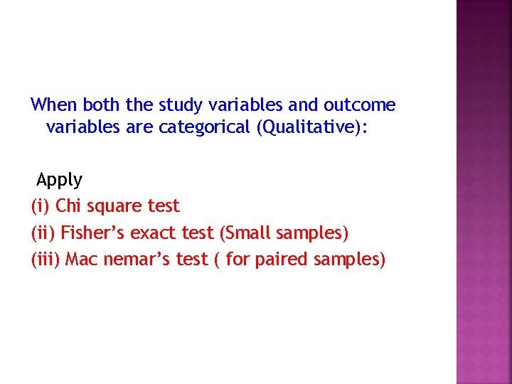 When both the study variables and outcome variables are categorical (Qualitative): Apply (i) Chi