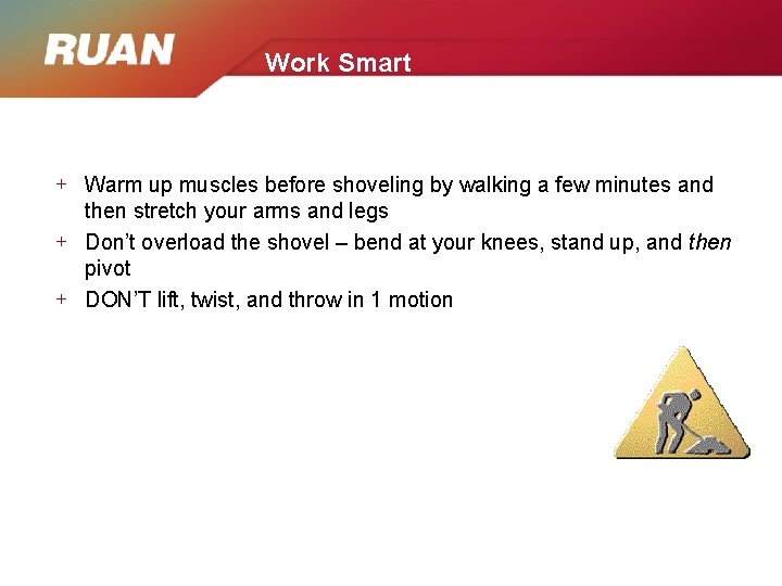 Work Smart + Warm up muscles before shoveling by walking a few minutes and