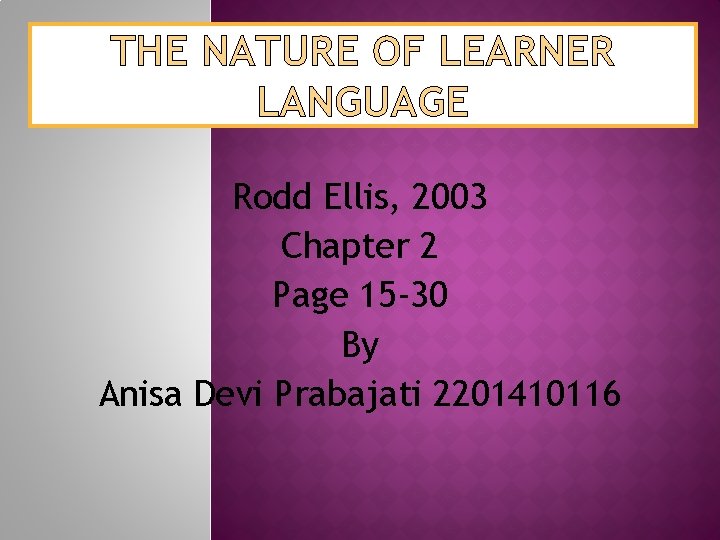 THE NATURE OF LEARNER LANGUAGE Rodd Ellis, 2003 Chapter 2 Page 15 -30 By