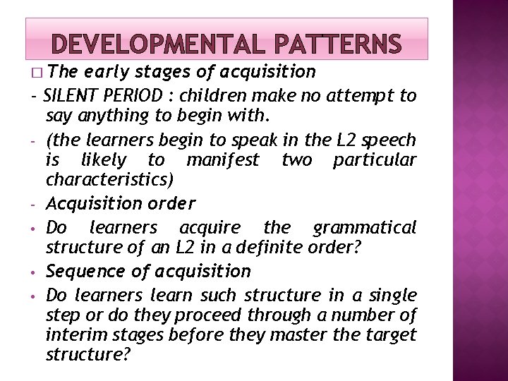 DEVELOPMENTAL PATTERNS � The early stages of acquisition - SILENT PERIOD : children make