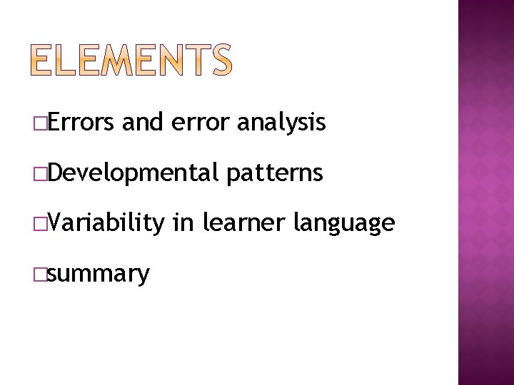 �Errors and error analysis �Developmental �Variability �summary patterns in learner language 