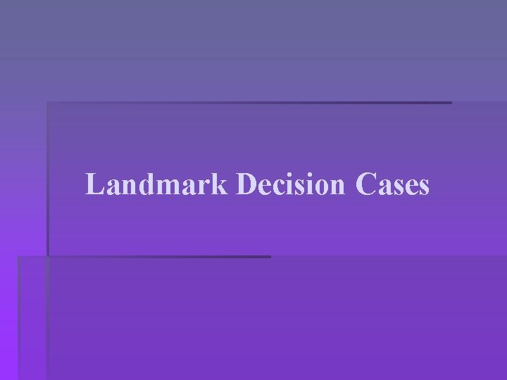 Landmark Decision Cases What kind of cases does