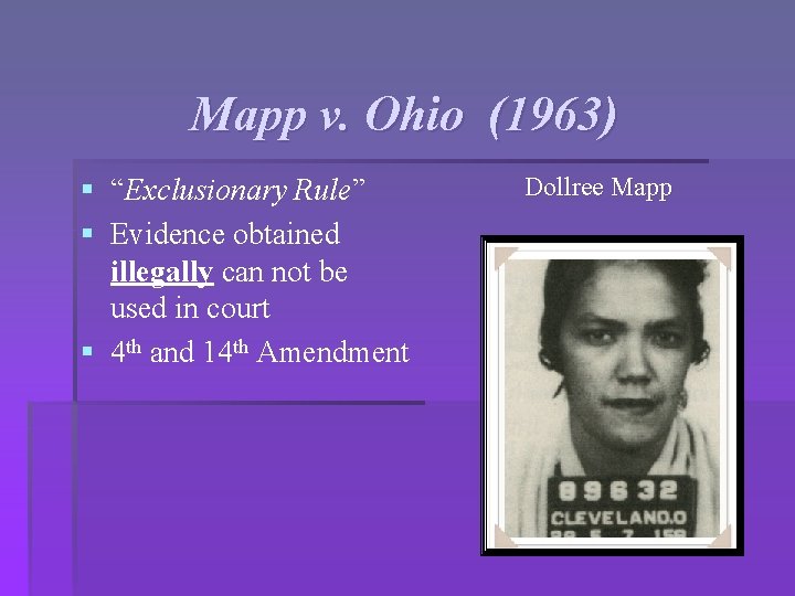 Mapp v. Ohio (1963) § “Exclusionary Rule” § Evidence obtained illegally can not be