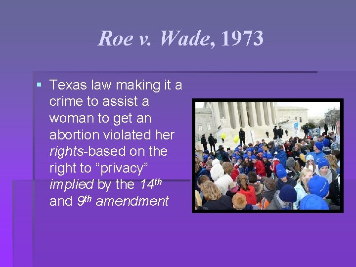 Roe v. Wade, 1973 § Texas law making it a crime to assist a