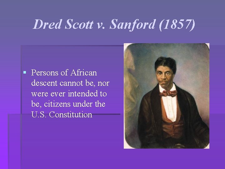 Dred Scott v. Sanford (1857) § Persons of African descent cannot be, nor were