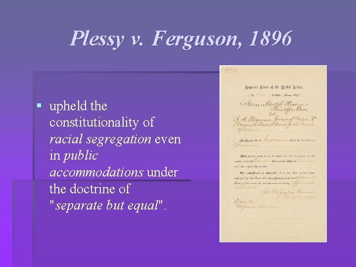 Plessy v. Ferguson, 1896 § upheld the constitutionality of racial segregation even in public