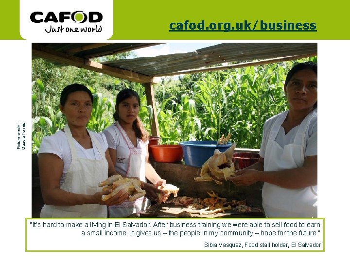 www. cafod. org. uk Picture credit: Claudia Torres cafod. org. uk/business “It’s hard to