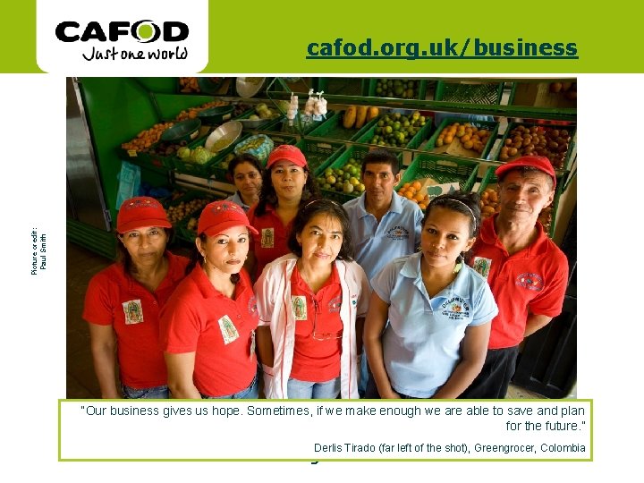 www. cafod. org. uk Picture credit: Paul Smith cafod. org. uk/business “Our business gives