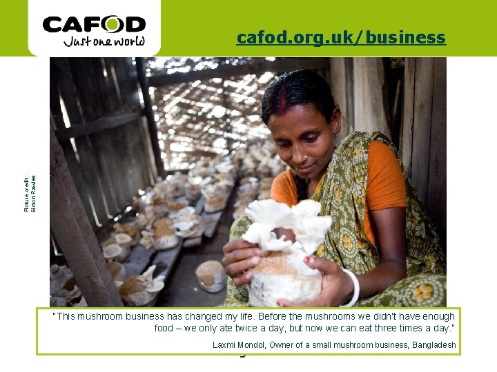 www. cafod. org. uk Picture credit: Simon Rawles cafod. org. uk/business “This mushroom business