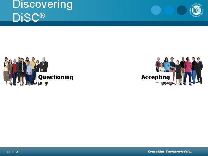 Discovering Di. SC® Questioning PPT 4 -3 Accepting Consulting Tec. Knowledgies 