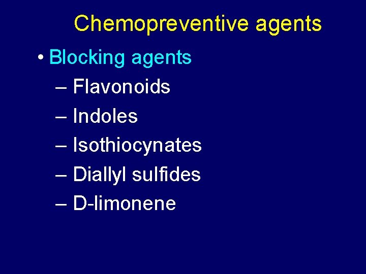 Chemopreventive agents • Blocking agents – Flavonoids – Indoles – Isothiocynates – Diallyl sulfides