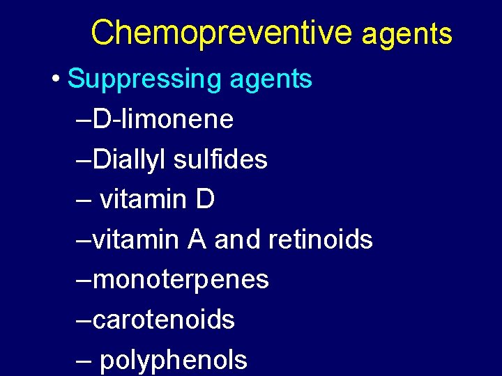 Chemopreventive agents • Suppressing agents –D-limonene –Diallyl sulfides – vitamin D –vitamin A and