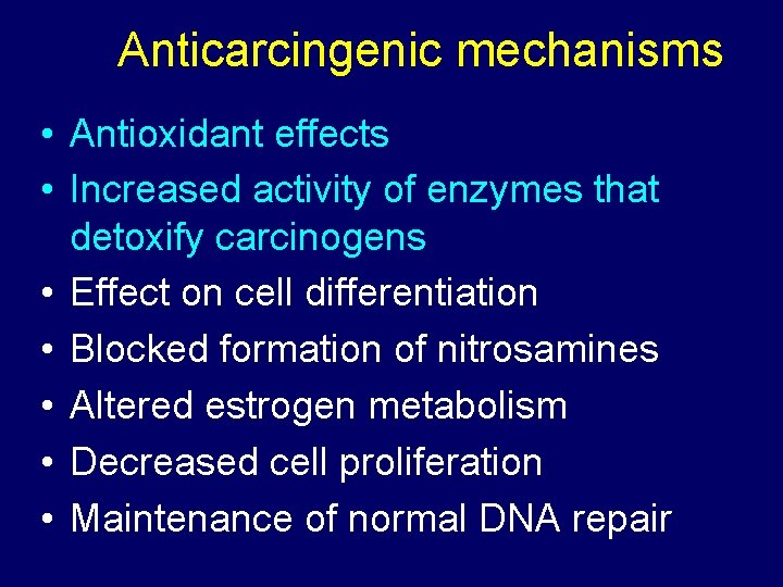 Anticarcingenic mechanisms • Antioxidant effects • Increased activity of enzymes that detoxify carcinogens •