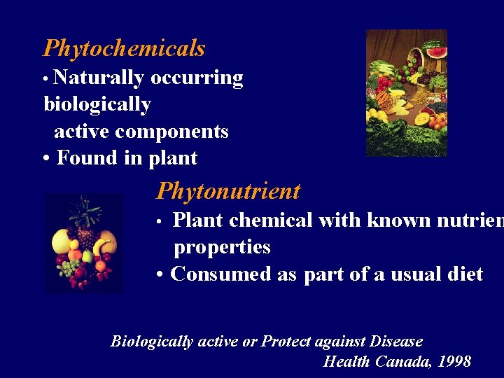 Phytochemicals • Naturally occurring biologically active components • Found in plant Phytonutrient Plant chemical