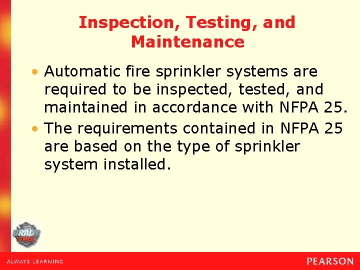 Inspection, Testing, and Maintenance • Automatic fire sprinkler systems are required to be inspected,
