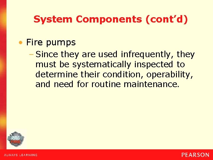 System Components (cont’d) • Fire pumps – Since they are used infrequently, they must