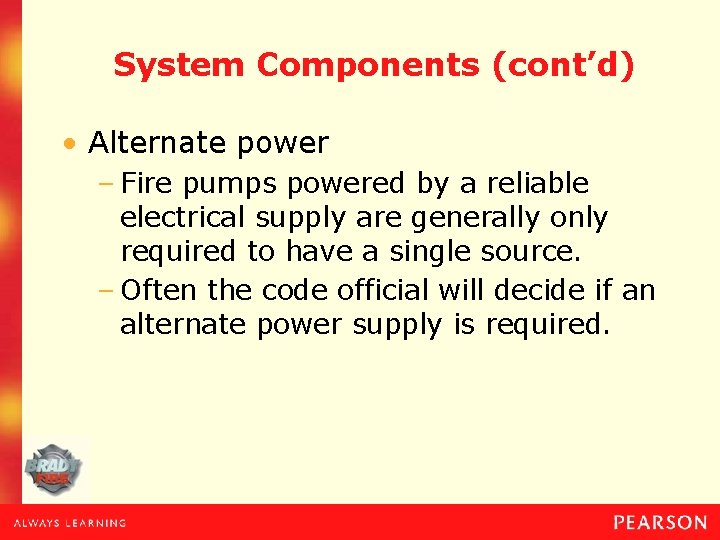 System Components (cont’d) • Alternate power – Fire pumps powered by a reliable electrical