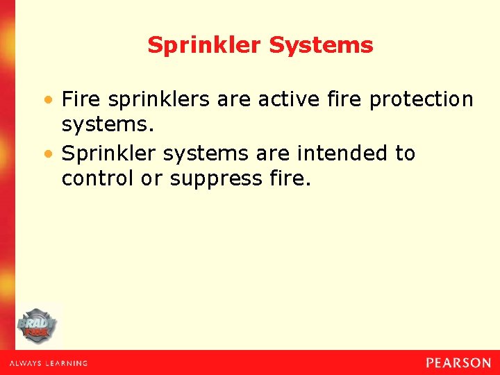 Sprinkler Systems • Fire sprinklers are active fire protection systems. • Sprinkler systems are