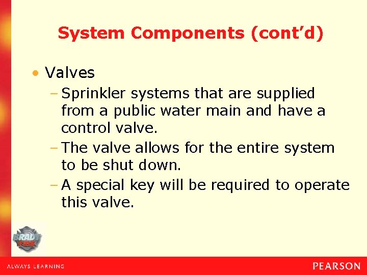 System Components (cont’d) • Valves – Sprinkler systems that are supplied from a public