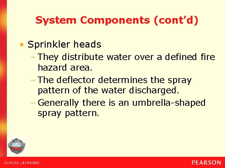 System Components (cont’d) • Sprinkler heads – They distribute water over a defined fire