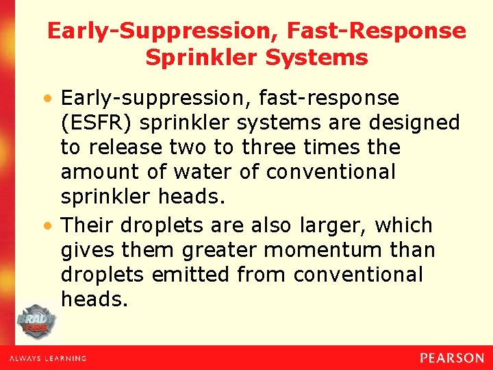 Early-Suppression, Fast-Response Sprinkler Systems • Early-suppression, fast-response (ESFR) sprinkler systems are designed to release
