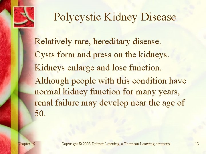 Polycystic Kidney Disease Relatively rare, hereditary disease. Cysts form and press on the kidneys.