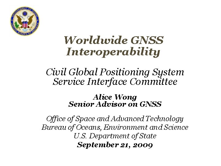 Worldwide GNSS Interoperability Civil Global Positioning System Service Interface Committee Alice Wong Senior Advisor