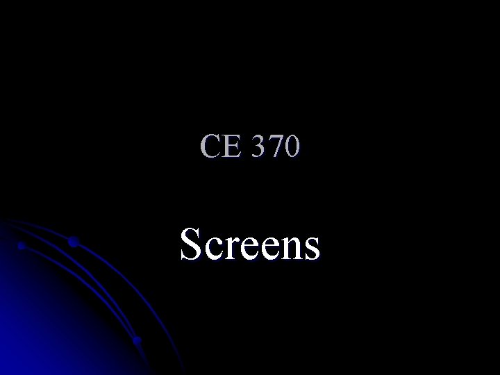 CE 370 Screens 