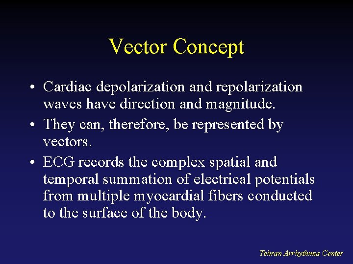 Vector Concept • Cardiac depolarization and repolarization waves have direction and magnitude. • They