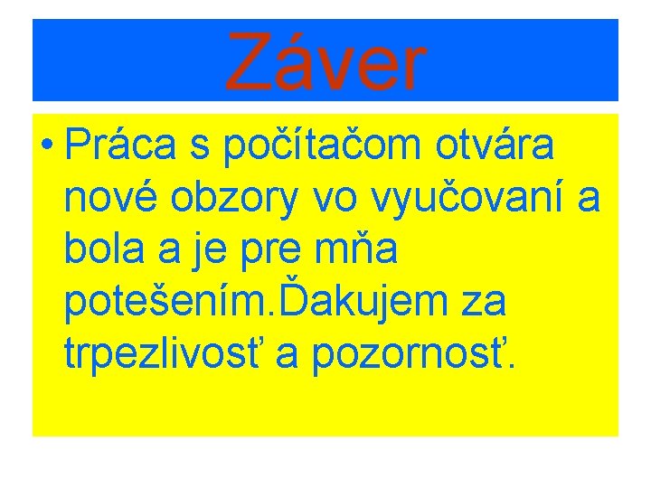 Záver • Práca s počítačom otvára nové obzory vo vyučovaní a bola a je