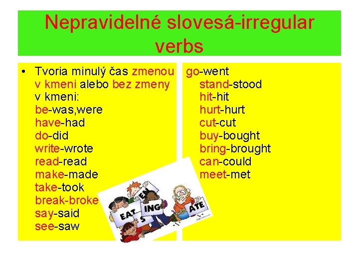 Nepravidelné slovesá-irregular verbs • Tvoria minulý čas zmenou go-went v kmeni alebo bez zmeny