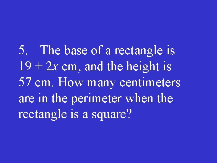 5. The base of a rectangle is 19 + 2 x cm, and the