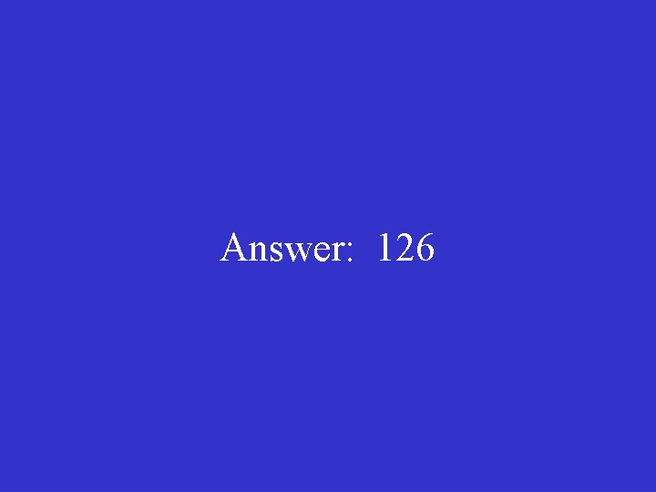 Answer: 126 