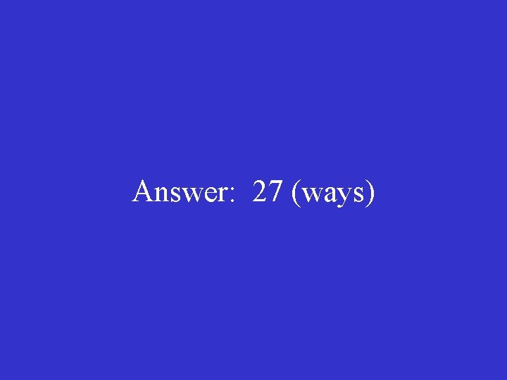 Answer: 27 (ways) 