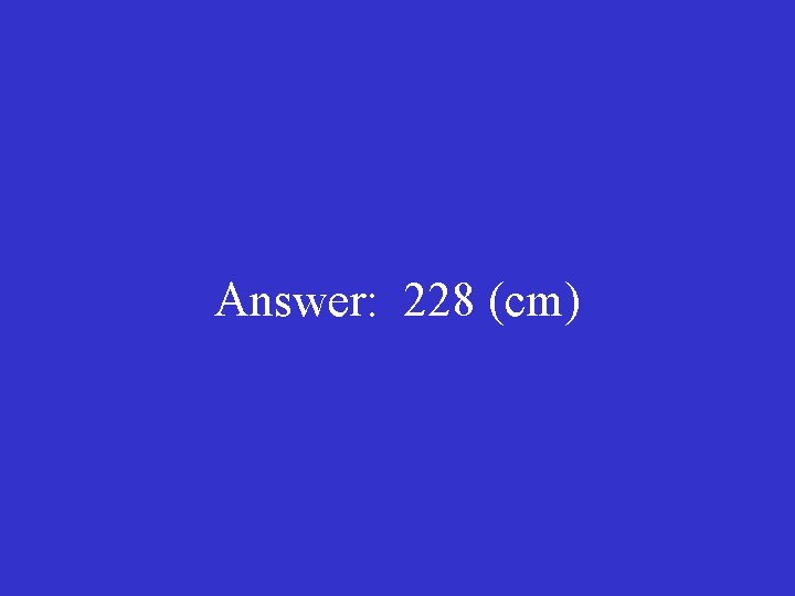 Answer: 228 (cm) 