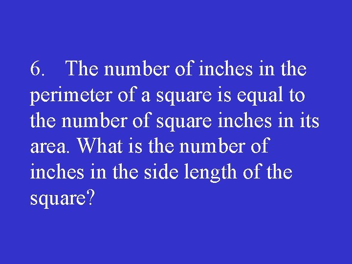 6. The number of inches in the perimeter of a square is equal to