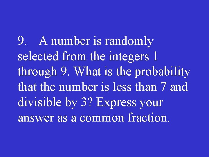 9. A number is randomly selected from the integers 1 through 9. What is