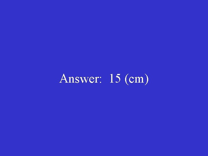 Answer: 15 (cm) 