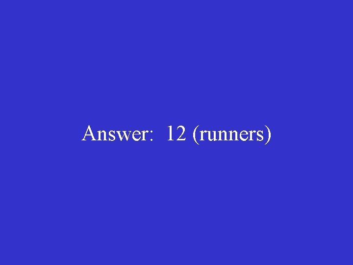 Answer: 12 (runners) 