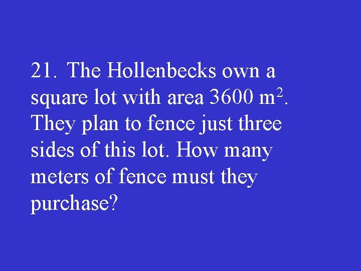 21. The Hollenbecks own a square lot with area 3600 m 2. They plan