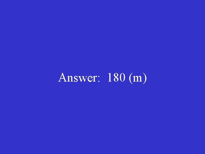 Answer: 180 (m) 