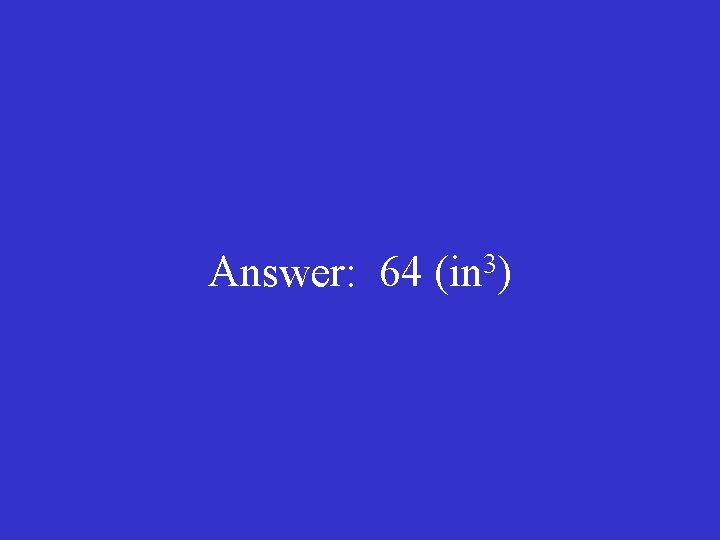 Answer: 64 (in 3) 