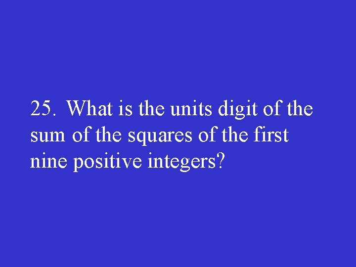 25. What is the units digit of the sum of the squares of the