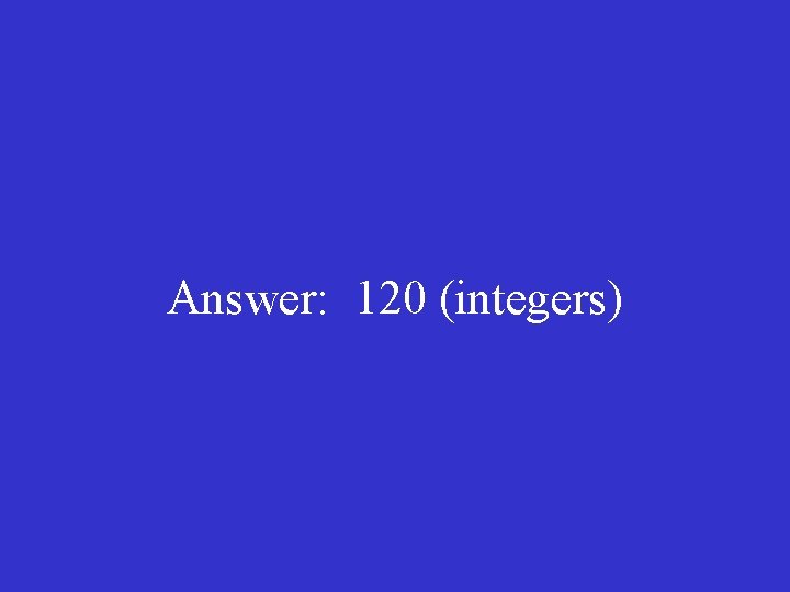 Answer: 120 (integers) 