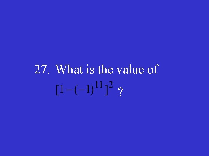 27. What is the value of ? 
