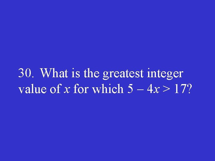 30. What is the greatest integer value of x for which 5 – 4