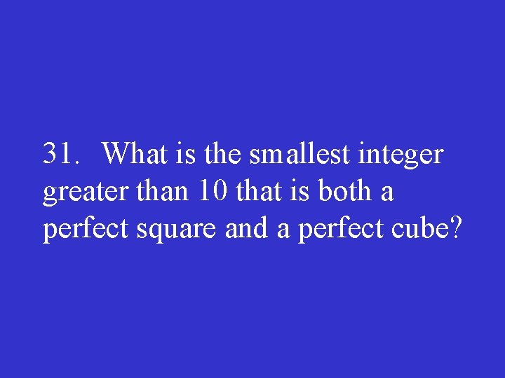 31. What is the smallest integer greater than 10 that is both a perfect