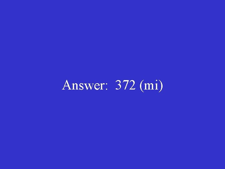 Answer: 372 (mi) 